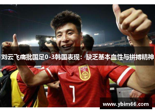 刘云飞痛批国足0-3韩国表现：缺乏基本血性与拼搏精神