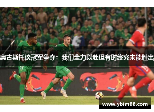 奥古斯托谈冠军争夺：我们全力以赴但有时终究未能胜出